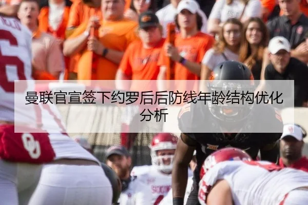 曼联官宣签下约罗后后防线年龄结构优化分析